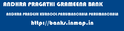 ANDHRA PRAGATHI GRAMEENA BANK  ANDHRA PRADESH KURNOOL PARUMANCHALA PARUMANCHALA  banks information 